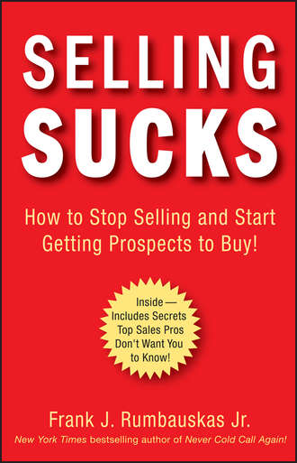 Frank J. Rumbauskas, Jr.. Selling Sucks. How to Stop Selling and Start Getting Prospects to Buy!