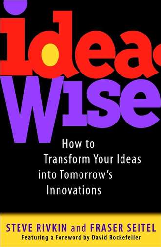 Fraser  Seitel. IdeaWise. How to Transform Your Ideas into Tomorrow's Innovations