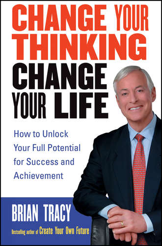 Брайан Трейси. Change Your Thinking, Change Your Life. How to Unlock Your Full Potential for Success and Achievement