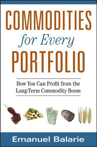 Emanuel  Balarie. Commodities for Every Portfolio. How You Can Profit from the Long-Term Commodity Boom