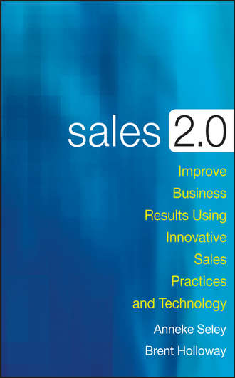 Anneke  Seley. Sales 2.0. Improve Business Results Using Innovative Sales Practices and Technology