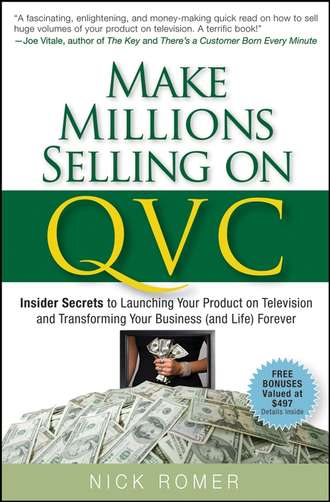 Nick  Romer. Make Millions Selling on QVC. Insider Secrets to Launching Your Product on Television and Transforming Your Business (and Life) Forever