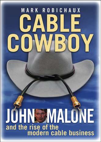 Mark  Robichaux. Cable Cowboy. John Malone and the Rise of the Modern Cable Business