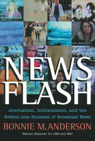Bonnie  Anderson. News Flash. Journalism, Infotainment and the Bottom-Line Business of Broadcast News