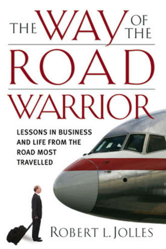 Jolles Robert L.. The Way of the Road Warrior. Lessons in Business and Life from the Road Most Traveled