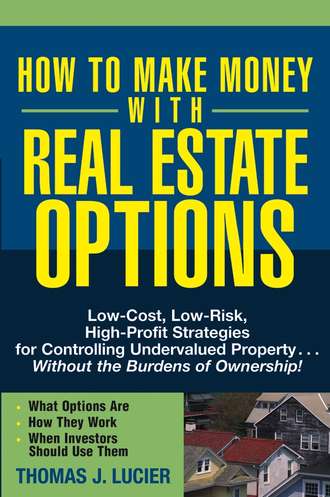 Thomas  Lucier. How to Make Money With Real Estate Options. Low-Cost, Low-Risk, High-Profit Strategies for Controlling Undervalued Property....Without the Burdens of Ownership!