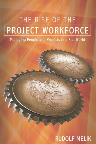 Rudolf  Melik. The Rise of the Project Workforce. Managing People and Projects in a Flat World
