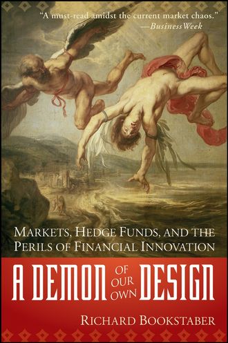 Richard  Bookstaber. A Demon of Our Own Design. Markets, Hedge Funds, and the Perils of Financial Innovation