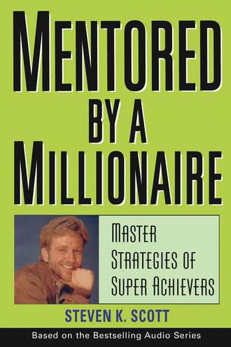 Steven Scott K.. Mentored by a Millionaire. Master Strategies of Super Achievers
