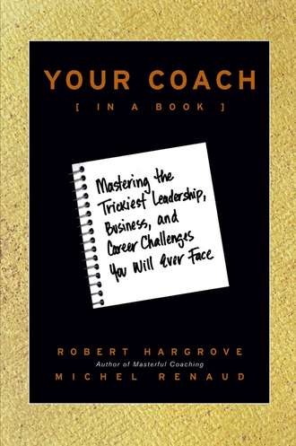 Robert  Hargrove. Your Coach (in a Book). Mastering the Trickiest Leadership, Business, and Career Challenges You Will Ever Face
