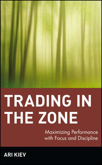 Ari  Kiev. Trading in the Zone. Maximizing Performance with Focus and Discipline