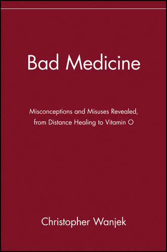 Christopher  Wanjek. Bad Medicine. Misconceptions and Misuses Revealed, from Distance Healing to Vitamin O