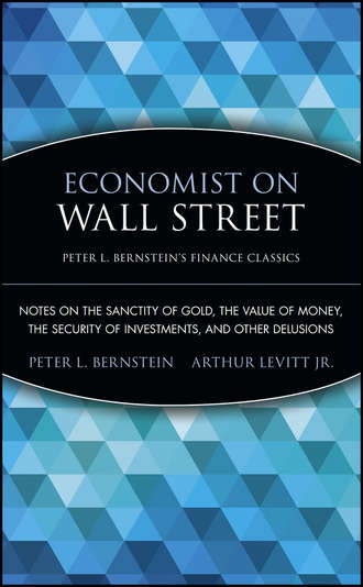Arthur Levitt. Jr.. Economist on Wall Street (Peter L. Bernstein's Finance Classics). Notes on the Sanctity of Gold, the Value of Money, the Security of Investments, and Other Delusions
