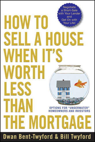 Dwan  Bent-Twyford. How to Sell a House When It's Worth Less Than the Mortgage. Options for 