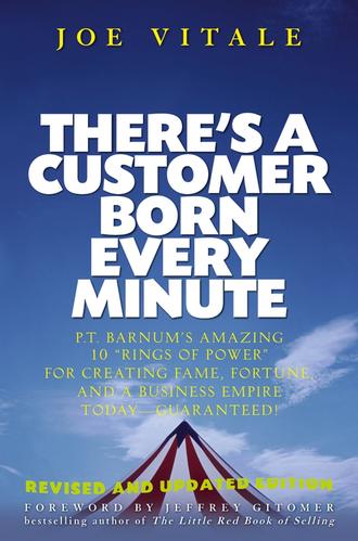 Joe Vitale. There's a Customer Born Every Minute. P.T. Barnum's Amazing 10 