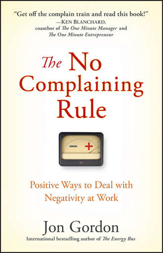 Джон Гордон. The No Complaining Rule. Positive Ways to Deal with Negativity at Work