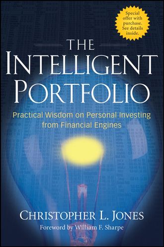 William Sharpe F.. The Intelligent Portfolio. Practical Wisdom on Personal Investing from Financial Engines