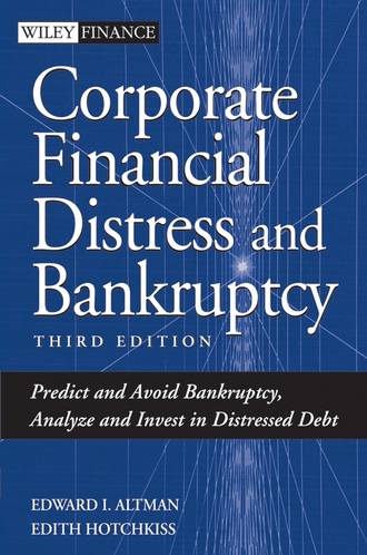 Edith  Hotchkiss. Corporate Financial Distress and Bankruptcy. Predict and Avoid Bankruptcy, Analyze and Invest in Distressed Debt