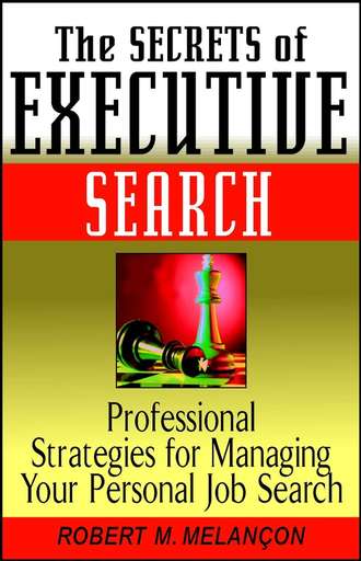 Robert M. Melancon. The Secrets of Executive Search. Professional Strategies for Managing Your Personal Job Search
