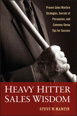 Steve Martin W.. Heavy Hitter Sales Wisdom. Proven Sales Warfare Strategies, Secrets of Persuasion, and Common-Sense Tips for Success