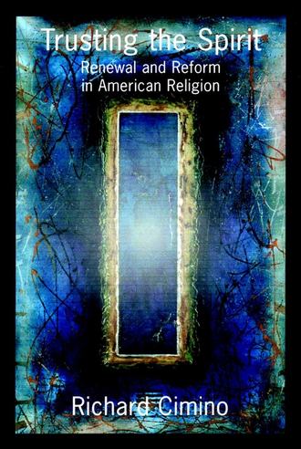 Richard  Cimino. Trusting the Spirit. Renewal and Reform in American Religion