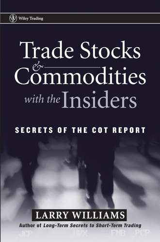 Larry  Williams. Trade Stocks and Commodities with the Insiders. Secrets of the COT Report