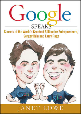 Джанет Лоу. Google Speaks. Secrets of the World's Greatest Billionaire Entrepreneurs, Sergey Brin and Larry Page