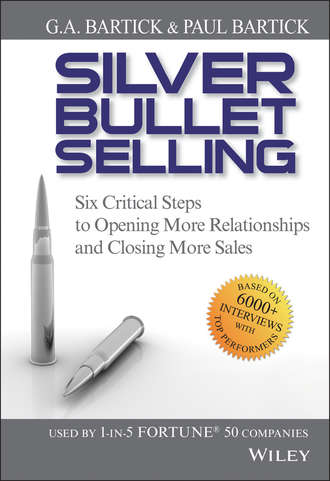 G.A.  Bartick. Silver Bullet Selling. Six Critical Steps to Opening More Relationships and Closing More Sales