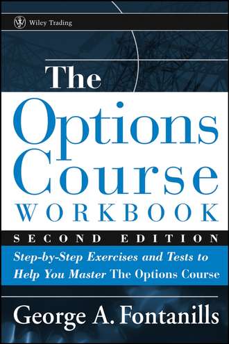 George Fontanills A.. The Options Course Workbook. Step-by-Step Exercises and Tests to Help You Master the Options Course