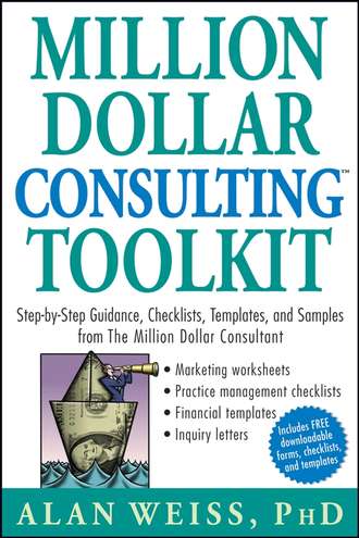 Alan  Weiss. Million Dollar Consulting Toolkit. Step-by-Step Guidance, Checklists, Templates, and Samples from The Million Dollar Consultant
