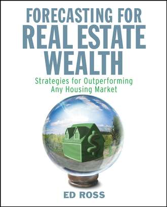 Ed  Ross. Forecasting for Real Estate Wealth. Strategies for Outperforming Any Housing Market
