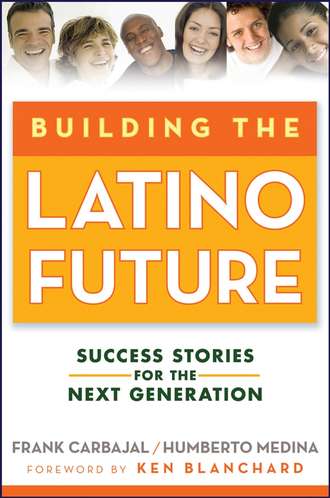 Frank  Carbajal. Building the Latino Future. Success Stories for the Next Generation