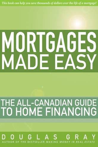 Douglas  Gray. Mortgages Made Easy. The All-Canadian Guide to Home Financing