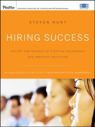 Steven Hunt T.. Hiring Success. The Art and Science of Staffing Assessment and Employee Selection