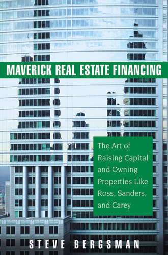 Steve  Bergsman. Maverick Real Estate Financing. The Art of Raising Capital and Owning Properties Like Ross, Sanders and Carey