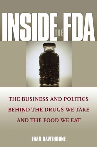 Fran  Hawthorne. Inside the FDA. The Business and Politics Behind the Drugs We Take and the Food We Eat