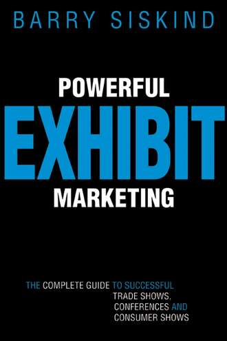 Barry  Siskind. Powerful Exhibit Marketing. The Complete Guide to Successful Trade Shows, Conferences, and Consumer Shows