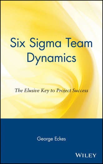 George  Eckes. Six Sigma Team Dynamics. The Elusive Key to Project Success