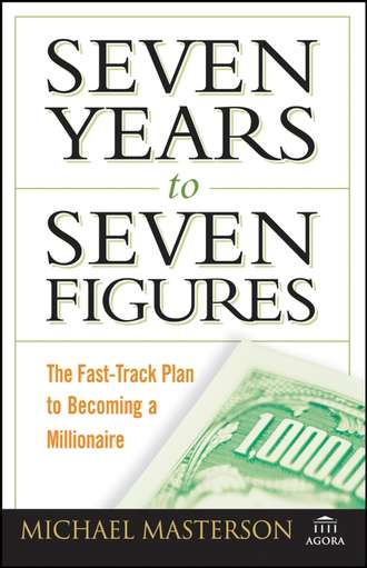 Michael  Masterson. Seven Years to Seven Figures. The Fast-Track Plan to Becoming a Millionaire