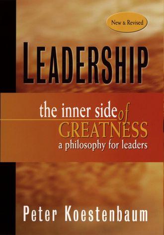 Peter  Koestenbaum. Leadership, New and Revised. The Inner Side of Greatness, A Philosophy for Leaders