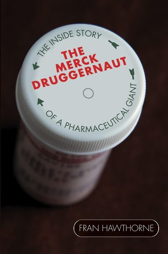 Fran  Hawthorne. The Merck Druggernaut. The Inside Story of a Pharmaceutical Giant