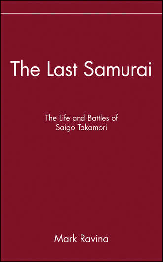 Mark  Ravina. The Last Samurai. The Life and Battles of Saigo Takamori