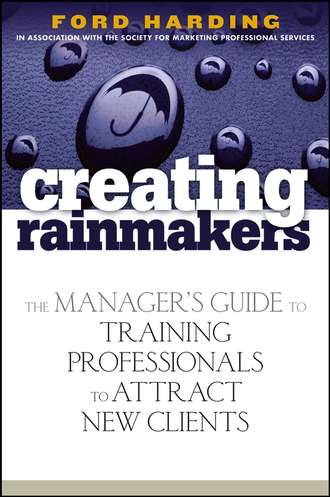 Ford  Harding. Creating Rainmakers. The Manager's Guide to Training Professionals to Attract New Clients