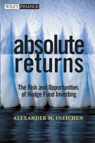 Alexander Ineichen M.. Absolute Returns. The Risk and Opportunities of Hedge Fund Investing