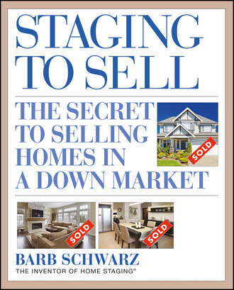 Barb  Schwarz. Staging to Sell. The Secret to Selling Homes in a Down Market