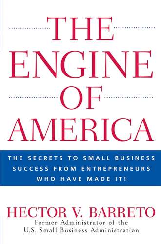 Hector Barreto V.. The Engine of America. The Secrets to Small Business Success From Entrepreneurs Who Have Made It!