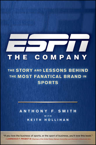 Keith  Hollihan. ESPN The Company. The Story and Lessons Behind the Most Fanatical Brand in Sports