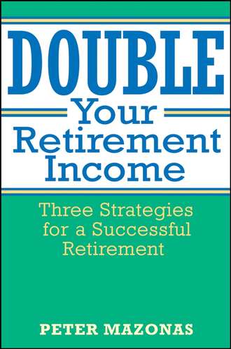 Peter  Mazonas. Double Your Retirement Income. Three Strategies for a Successful Retirment
