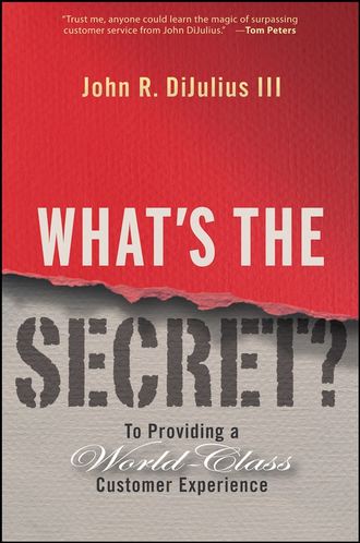 John R. DiJulius, III. What's the Secret?. To Providing a World-Class Customer Experience