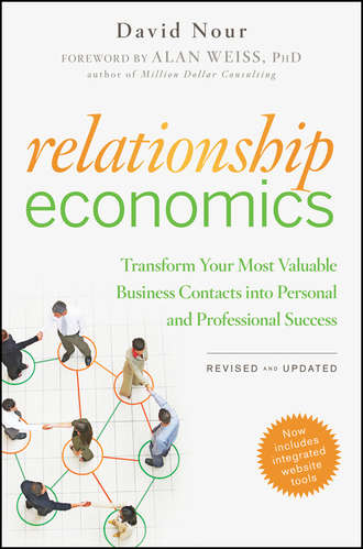 David  Nour. Relationship Economics. Transform Your Most Valuable Business Contacts Into Personal and Professional Success